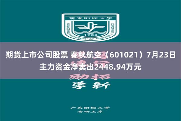 期货上市公司股票 春秋航空（601021）7月23日主力资金净卖出2448.94万元