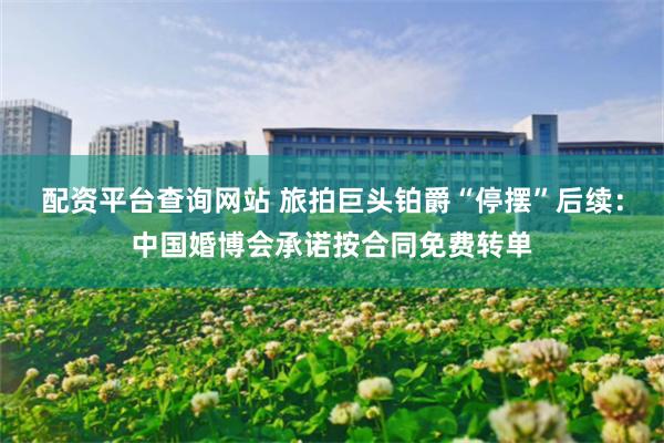 配资平台查询网站 旅拍巨头铂爵“停摆”后续：中国婚博会承诺按合同免费转单