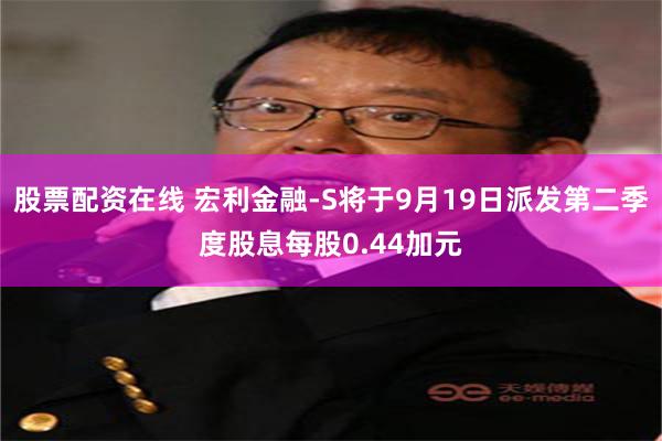 股票配资在线 宏利金融-S将于9月19日派发第二季度股息每股0.44加元