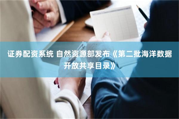 证券配资系统 自然资源部发布《第二批海洋数据开放共享目录》
