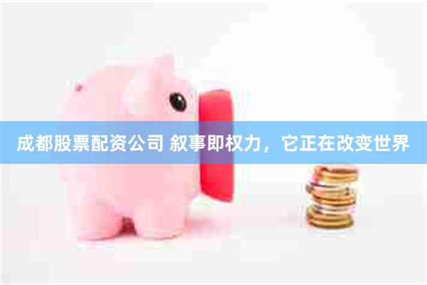 成都股票配资公司 叙事即权力，它正在改变世界