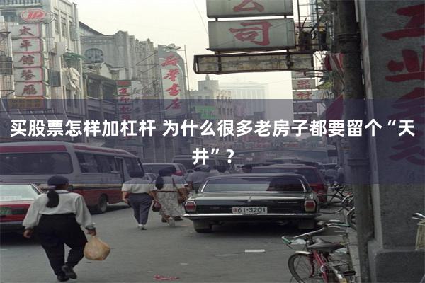 买股票怎样加杠杆 为什么很多老房子都要留个“天井”？