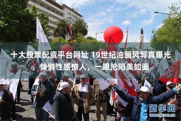 十大股票配资平台网址 19世纪油画风写真曝光，慵懒性感撩人，一眼沦陷美如画