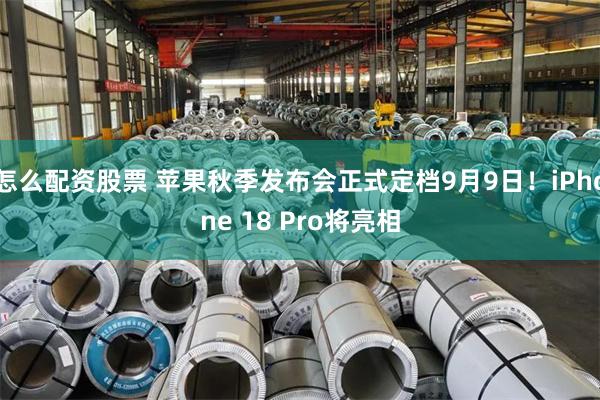 怎么配资股票 苹果秋季发布会正式定档9月9日！iPhone 18 Pro将亮相