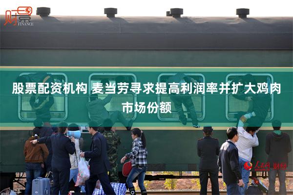 股票配资机构 麦当劳寻求提高利润率并扩大鸡肉市场份额