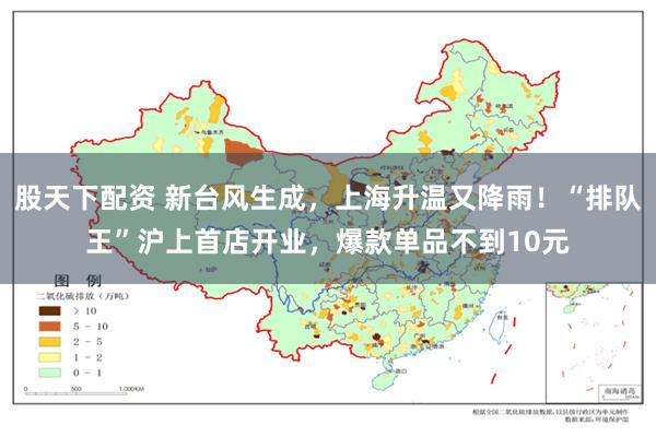股天下配资 新台风生成，上海升温又降雨！“排队王”沪上首店开业，爆款单品不到10元